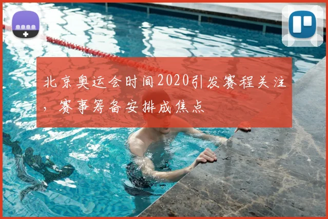 北京奥运会时间2020引发赛程关注,赛事筹备安排成焦点