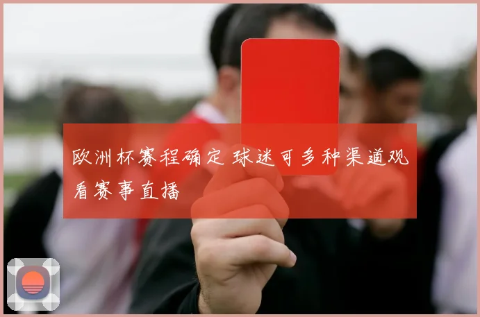 欧洲杯赛程确定 球迷可多种渠道观看赛事直播