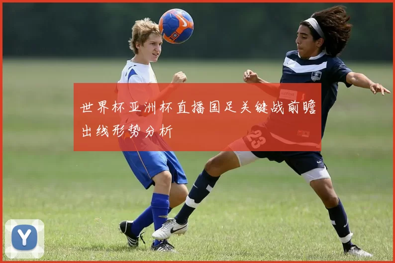 世界杯亚洲杯直播国足关键战前瞻出线形势分析